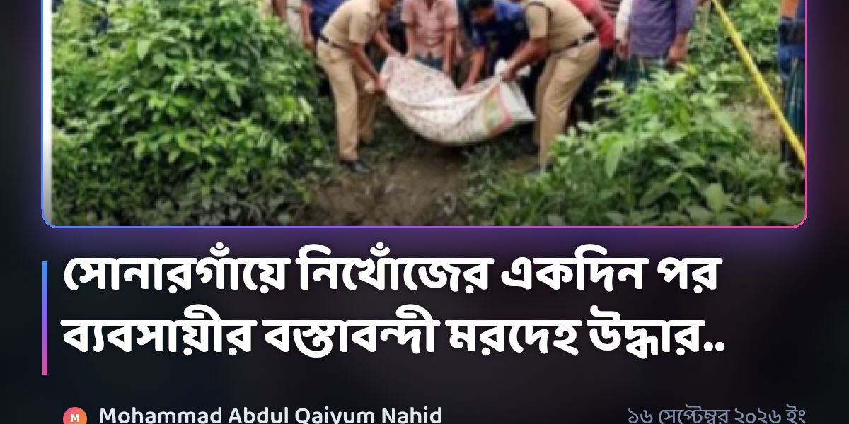 সোনারগাঁয়ে নিখোঁজের একদিন পর ব্যবসায়ীর বস্তাবন্দী মরদেহ উদ্ধার..